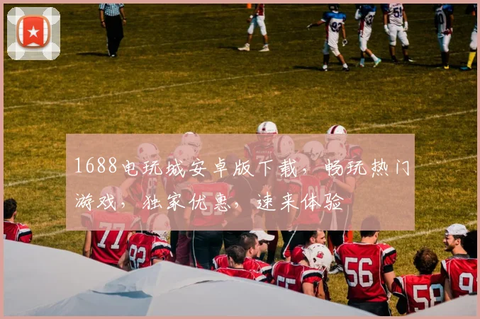 1688电玩城安卓版下载，畅玩热门游戏，独家优惠，速来体验